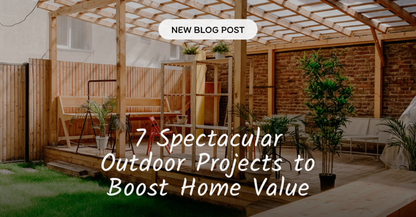 7 Spectacular Outdoor Projects to Boost Home Value